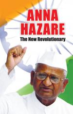 Anna Hazare - The New Revolutionary