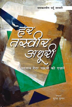 Har Tasvir Adhuri : (हर तस्वीर अधूरी - महताब हैदर नक़वी की ग़ज़लें)