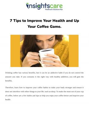7 Tips to Improve Your Health and Up Your Coffee Game.7 Tips to Improve Your Health and Up Your Coffee Game.