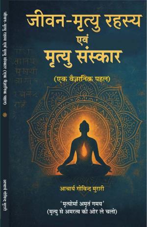 Jeevan-Mrityu Rahasya evam Mrityu Sanskar (ek vaigyanik pehal) जीवन-मृत्यु रहस्य एवं मृत्यु संस्कार (एक वैज्ञानिक पहल)