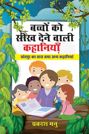  Bachchon ko Seekh Dene Wali Kahaniyan : Chaand Pur ka Tara aur Anya Kahaniyan : बच्चों को सीख देने वाली कहानियाँ: चंदापुर का तारा तथा अन्य कहानियाँ