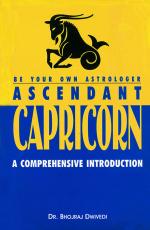 Be Your Own Astrologer: Ascendant Capricorn: A Comprehensive Introduction