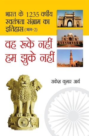 Bharat Ke 1235 Varshiya Swatantra Sangram Ka Itihas - Weh Ruke Nahin Hum Jhuke Nahin : Bhag - 2: भारत के 1235 वर्षीय स्वतंत्रता संग्राम का इतिहास - वह रुके नहीं हम झुके नहीं : भाग - 2