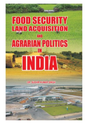 Food Security, Land Acquisition and Agrarian Politics in India