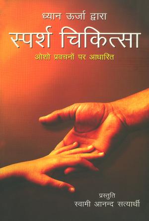 Dhyan Urja Dwara Sparsh Chikitsa : Osho Pravachano par Aadharit : ध्यान ऊर्जा द्वारा स्पर्श चिकित्सा : ओशो प्रवचनों पर आधारित